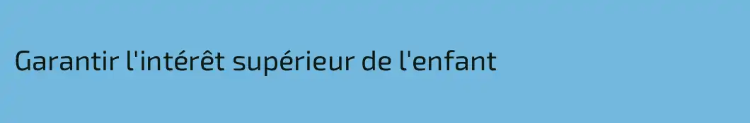 Garantir l'intérêt supérieur de l'enfant